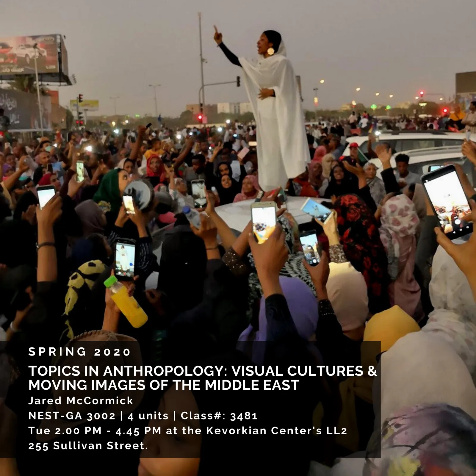The course poster for Spring 2020: a crowd in Khartoum at dusk holding up phones to a woman in white standing on a car roof, one arm raised; over it the course title, the instructor, NEST-GA 3002, Tuesdays 2 to 4:45 at the Kevorkian Center's LL2, 255 Sullivan Street